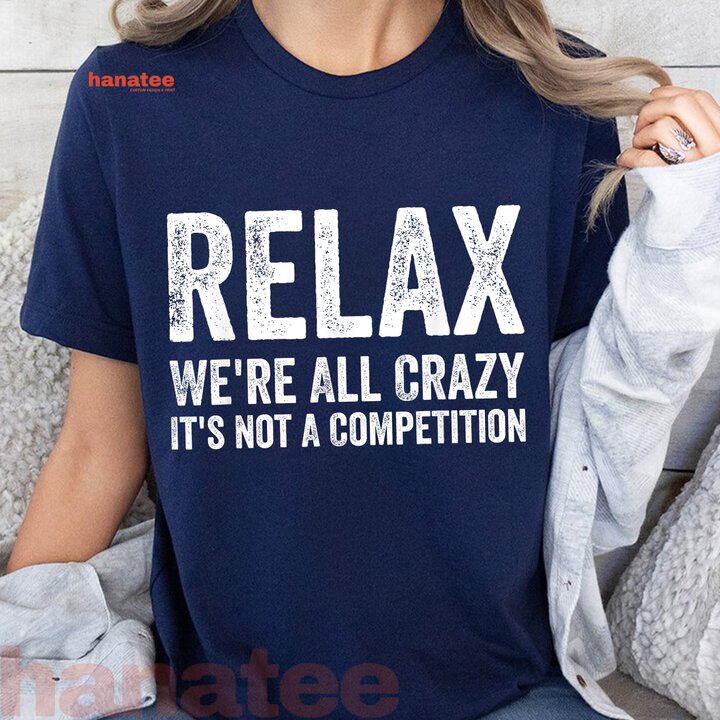 Relax We're All Crazy It's Not A Competition 