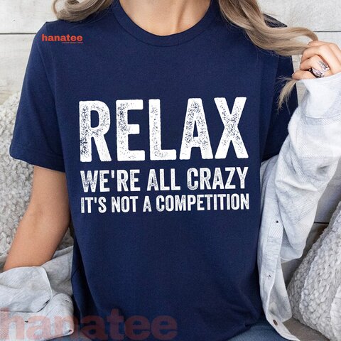 Relax We're All Crazy It's Not A Competition 