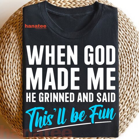 When God Made Me He Grinned and Said This Will Be Fun  
