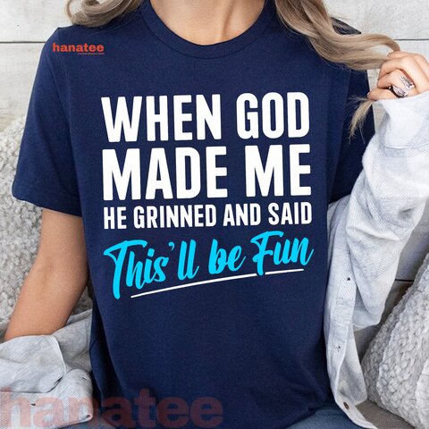 When God Made Me He Grinned and Said This Will Be Fun  