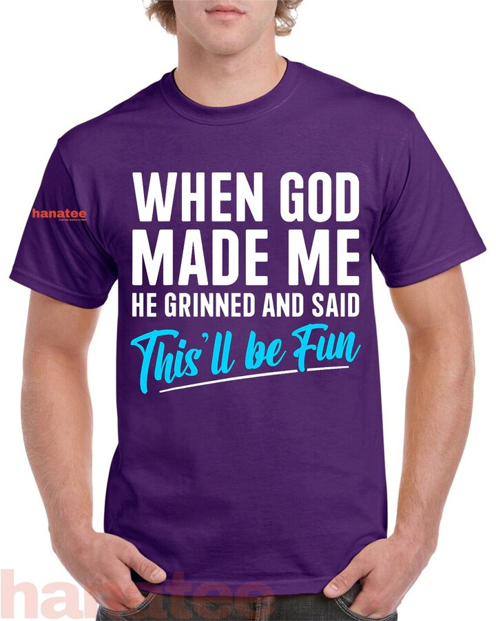 When God Made Me He Grinned and Said This Will Be Fun  