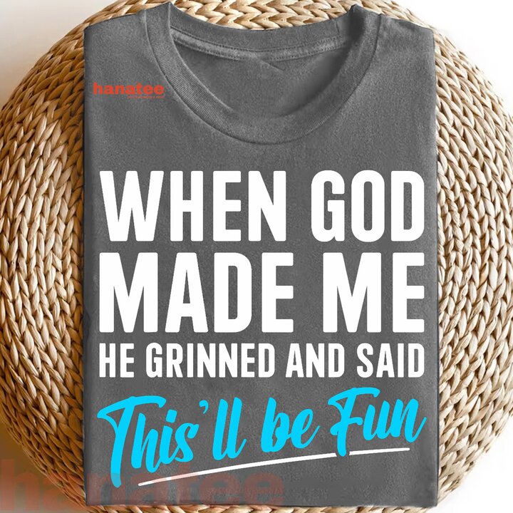 When God Made Me He Grinned and Said This Will Be Fun  