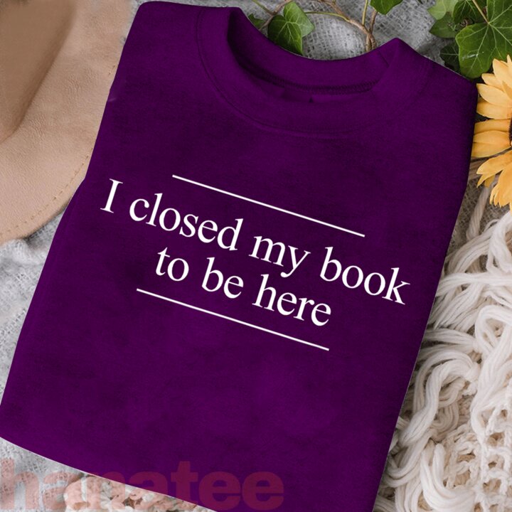 I Closed My Book To Be Here  