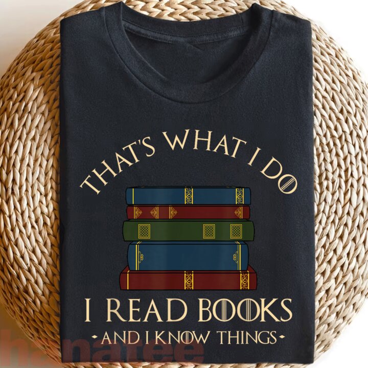 That's What I Do I Read Books And I Know Things Books Lover