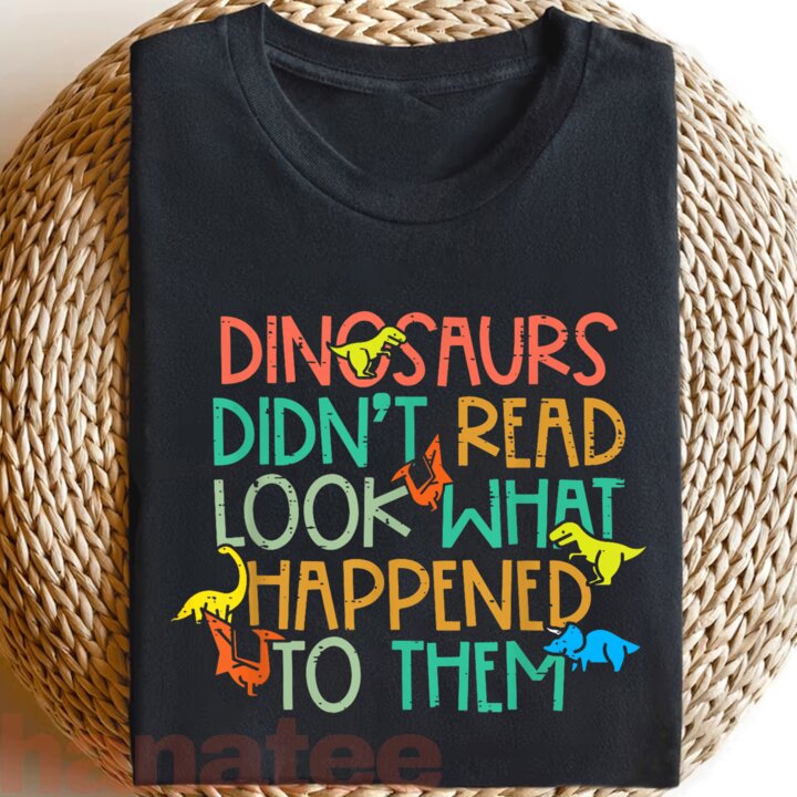 Dinosaurs Didn’t Read Look What Happened To Them 