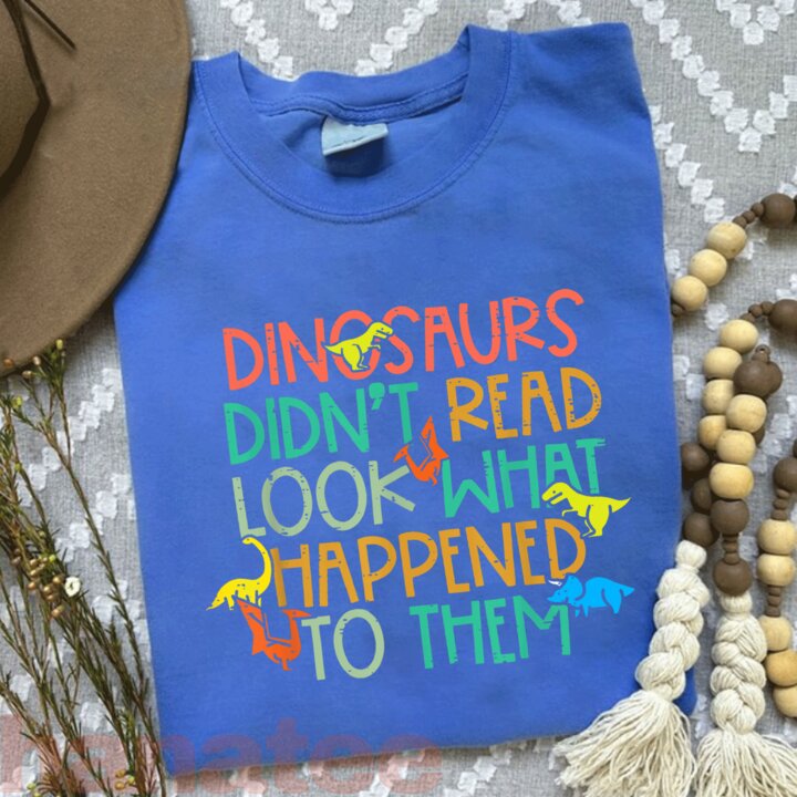 Dinosaurs Didn’t Read Look What Happened To Them 