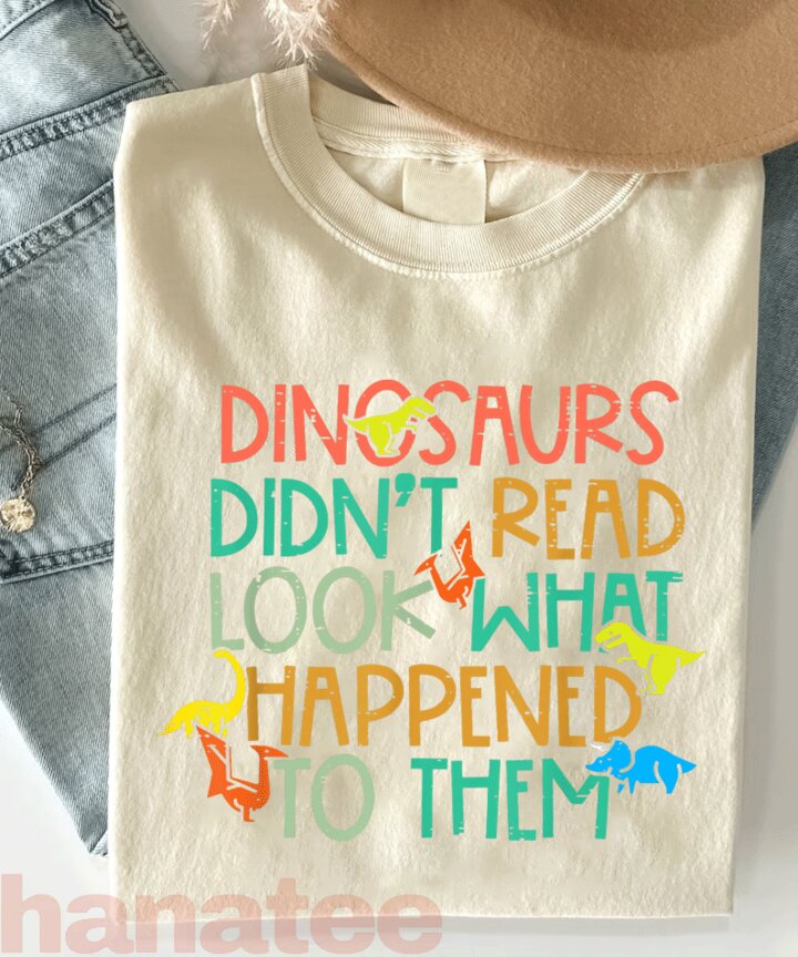 Dinosaurs Didn’t Read Look What Happened To Them 