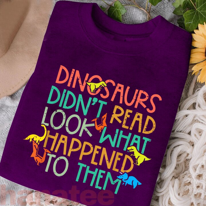 Dinosaurs Didn’t Read Look What Happened To Them 
