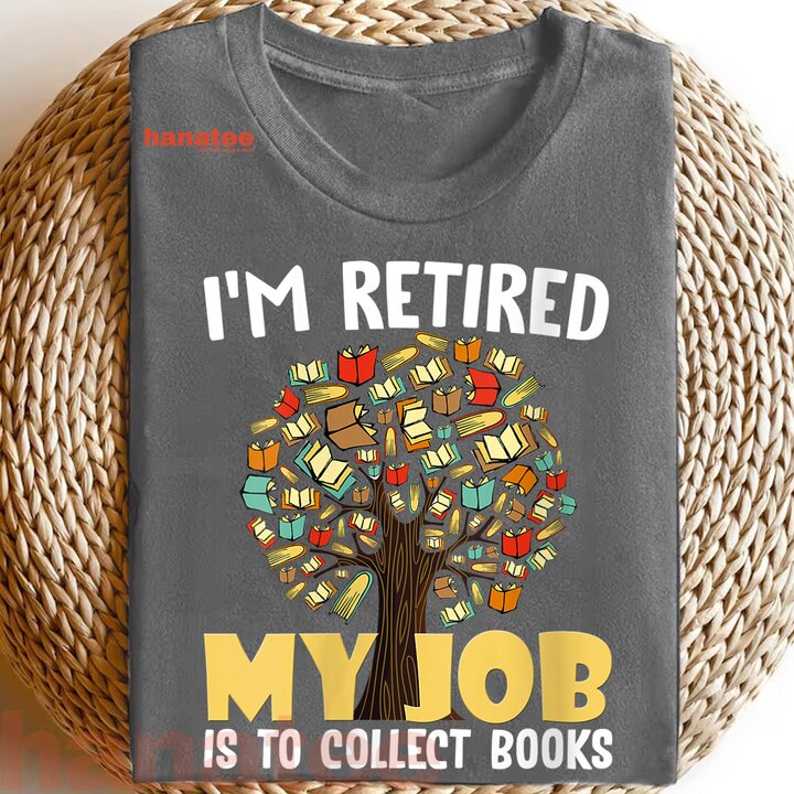 I'm Retired My Job Is To Collect Books