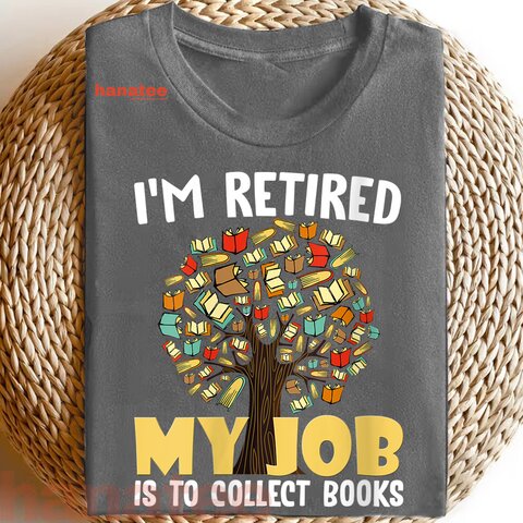 I'm Retired My Job Is To Collect Books