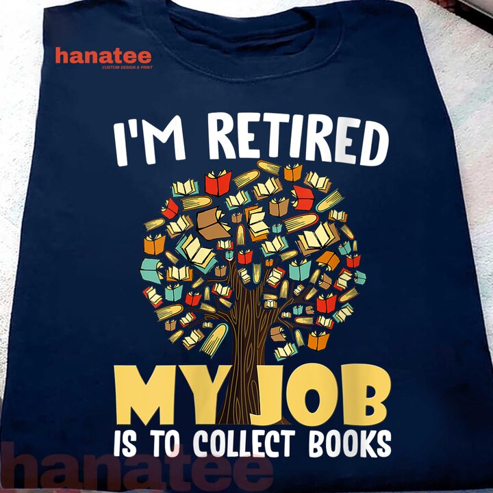 I'm Retired My Job Is To Collect Books
