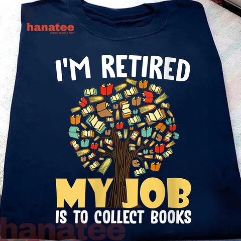 I'm Retired My Job Is To Collect Books