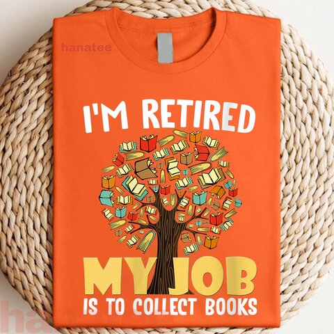 I'm Retired My Job Is To Collect Books