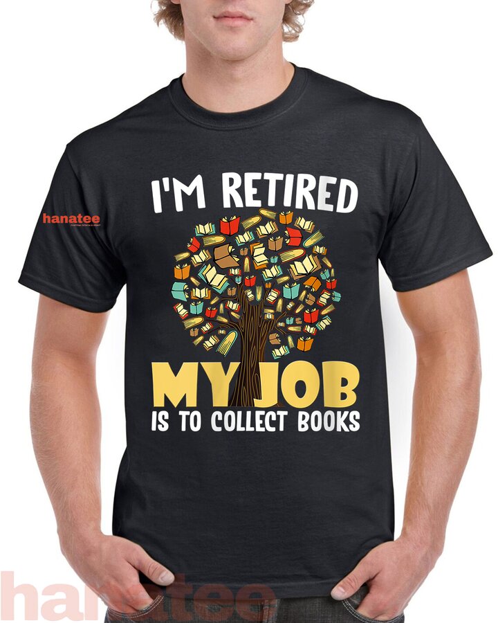 I'm Retired My Job Is To Collect Books
