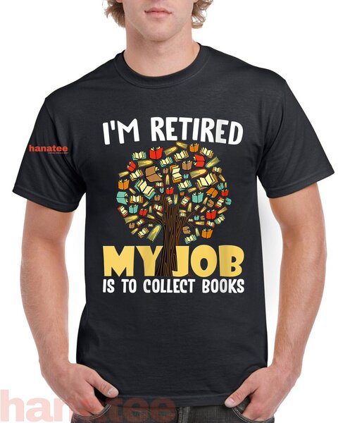 I'm Retired My Job Is To Collect Books