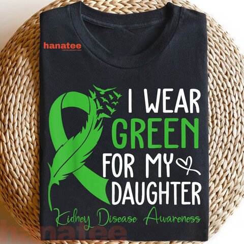 I Wear Green For My Daughter Kidney Warrior 
