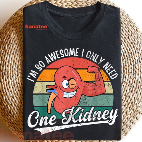 I'm So Awesome I Only Need One Kidney  