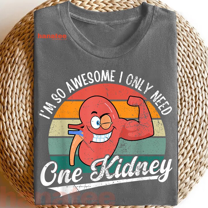 I'm So Awesome I Only Need One Kidney  