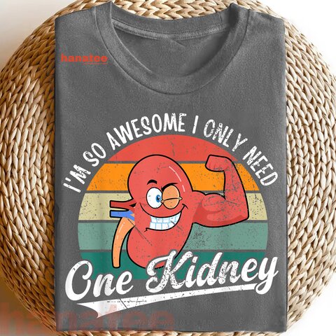 I'm So Awesome I Only Need One Kidney  