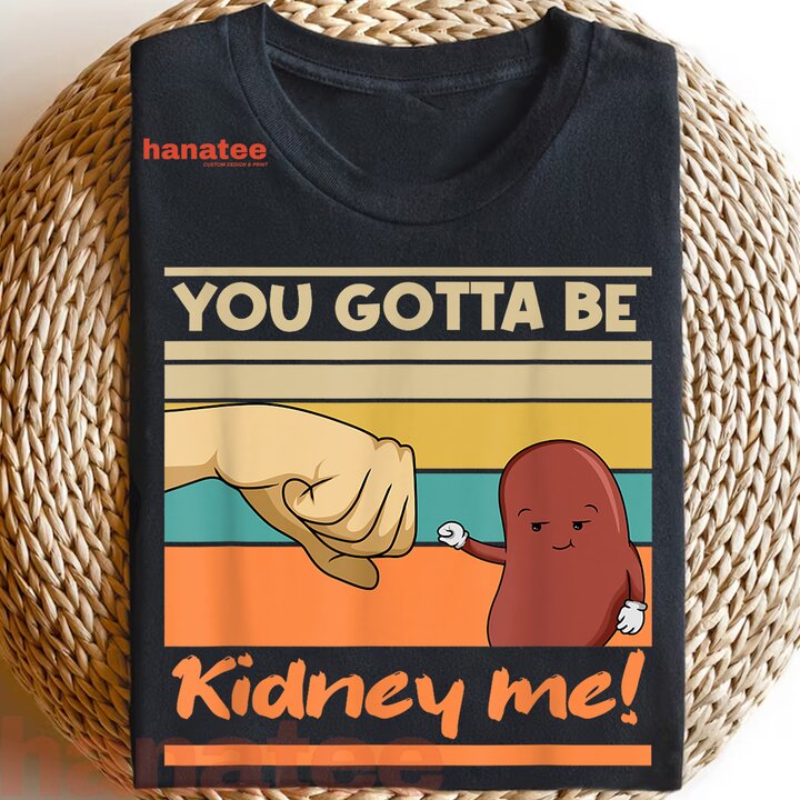 You Gotta Be Kidney Me Kidney Donors  