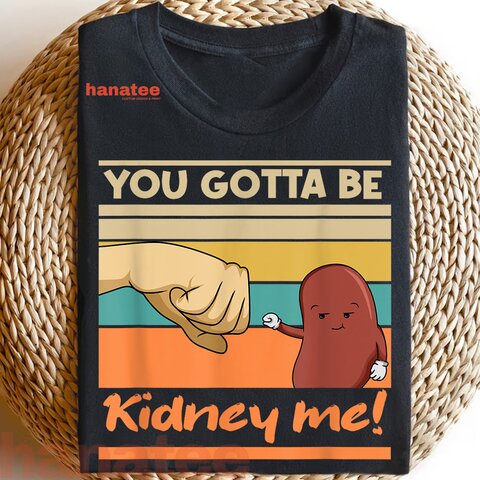You Gotta Be Kidney Me Kidney Donors  
