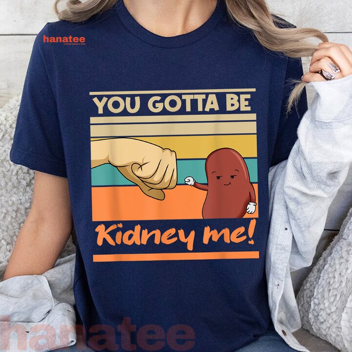 You Gotta Be Kidney Me Kidney Donors  