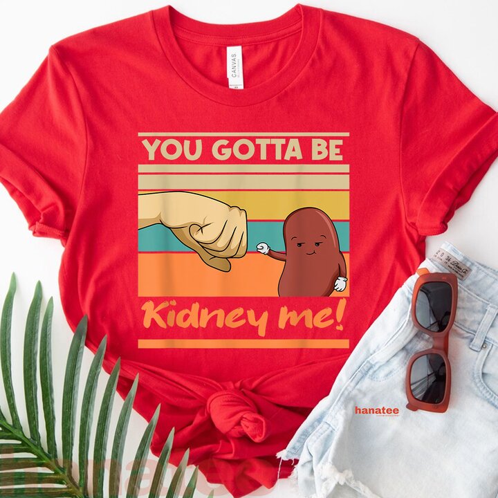 You Gotta Be Kidney Me Kidney Donors  