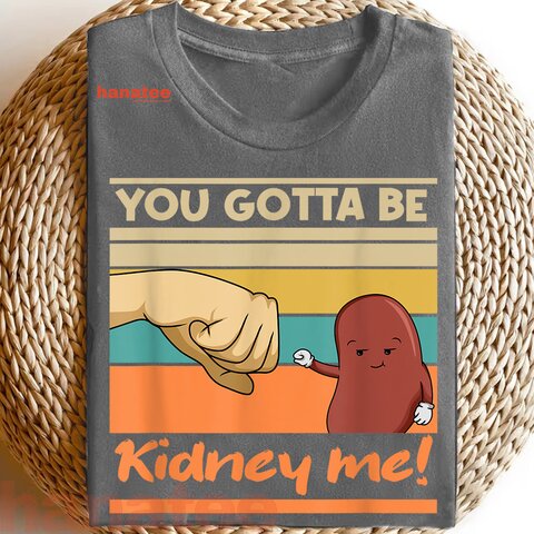 You Gotta Be Kidney Me Kidney Donors  