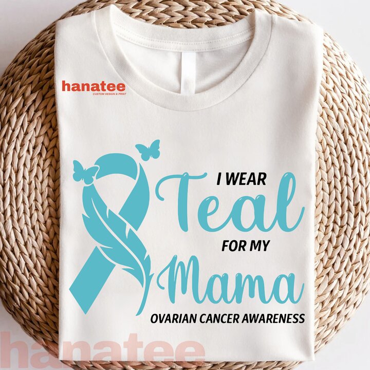 I Wear Teal For My Mama Ovarian Cancer