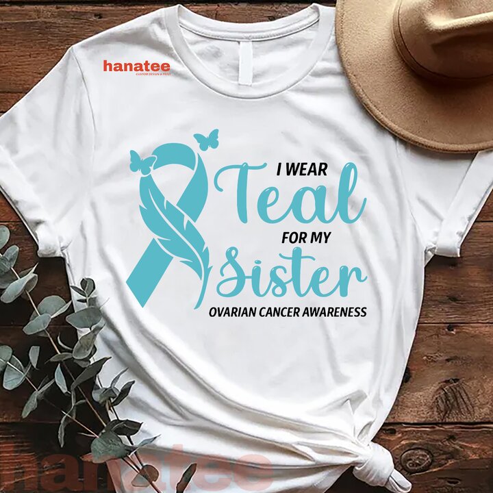 I Wear Teal For My Sister Ovarian Cancer