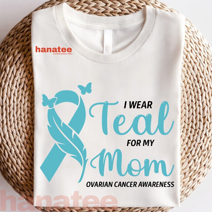 I Wear Teal For My Mom Ovarian Cancer