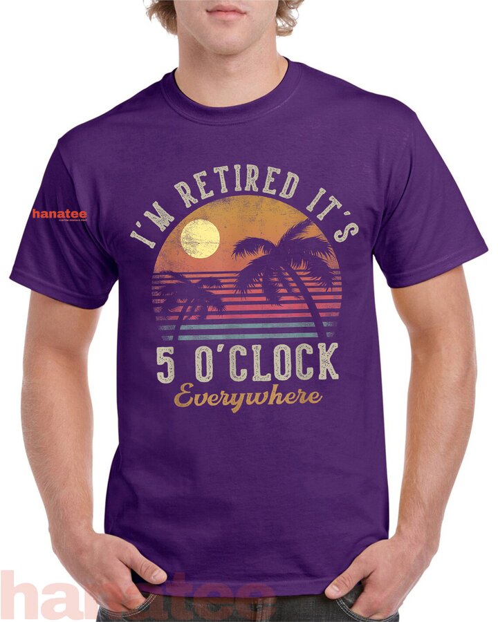 I'm Retired It's 5 O'Clock Everywhere  