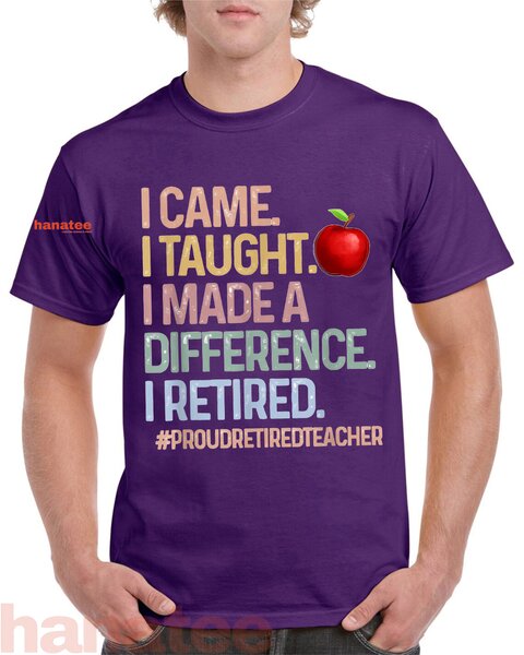 I Came I Taught I Made A Difference I Retired