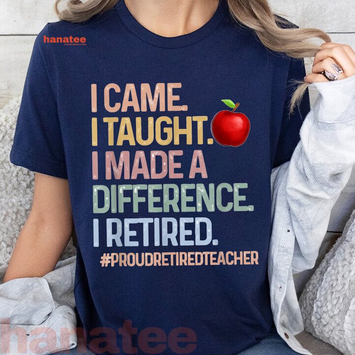 I Came I Taught I Made A Difference I Retired