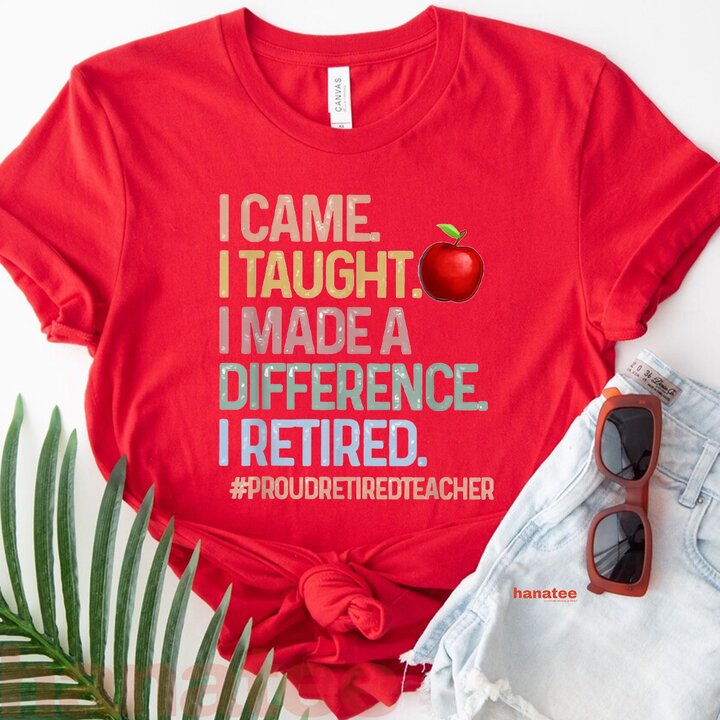 I Came I Taught I Made A Difference I Retired