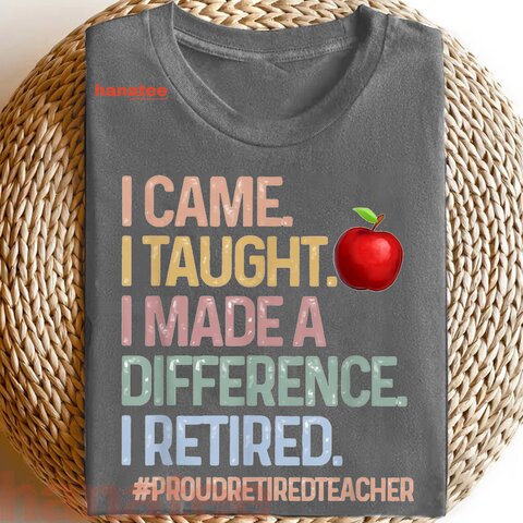 I Came I Taught I Made A Difference I Retired