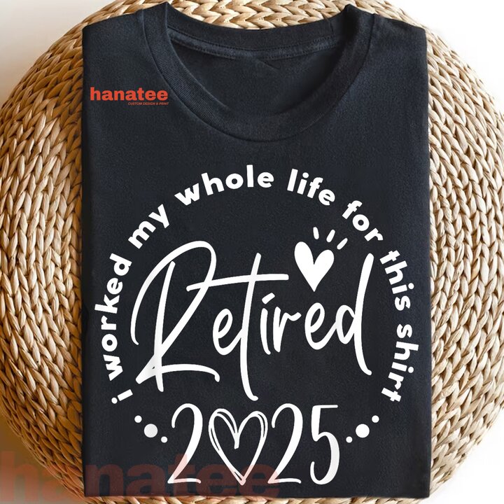 I Worked My Whole Life Retired 2025 1