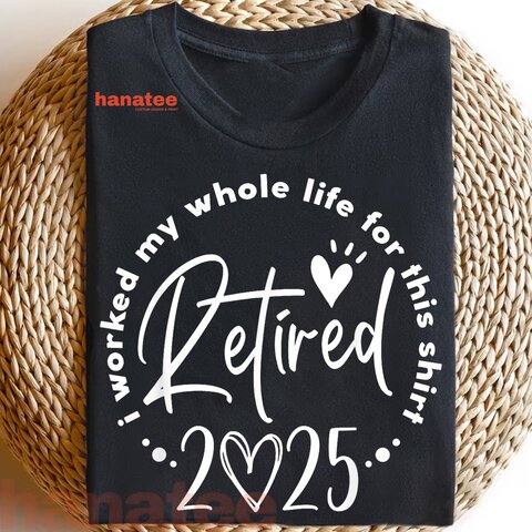 I Worked My Whole Life Retired 2025 1