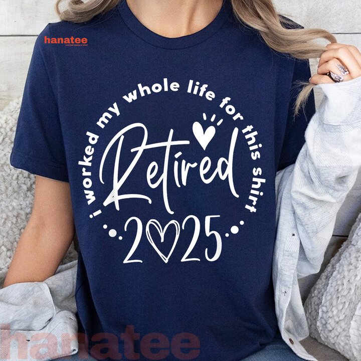 I Worked My Whole Life Retired 2025 1