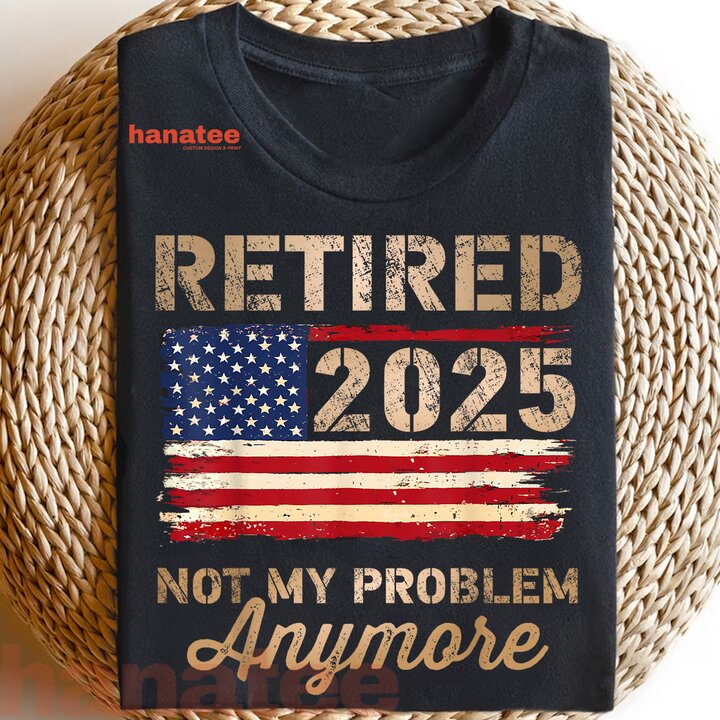 Retired 2025 Not My Problem Anymore US Flag  
