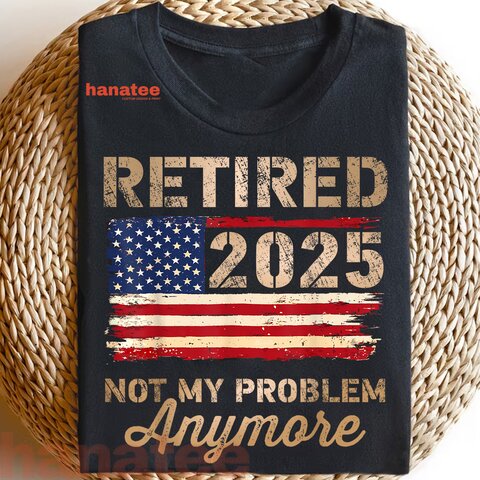Retired 2025 Not My Problem Anymore US Flag  