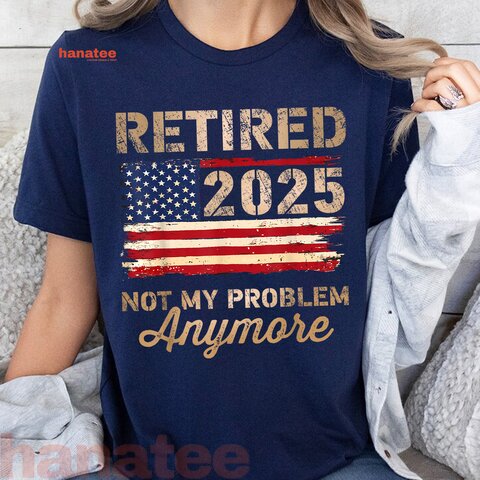 Retired 2025 Not My Problem Anymore US Flag  