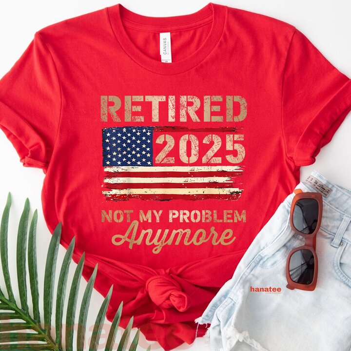 Retired 2025 Not My Problem Anymore US Flag  
