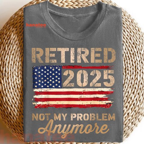 Retired 2025 Not My Problem Anymore US Flag  