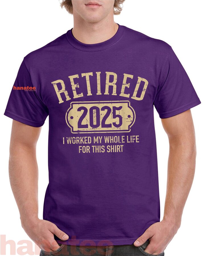 I Worked My Whole Life Retired 2025 2