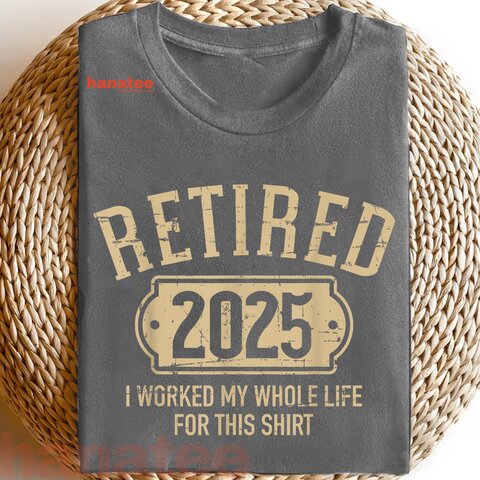 I Worked My Whole Life Retired 2025 2