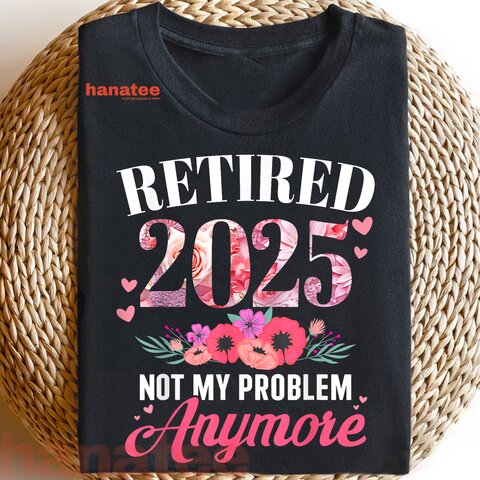 Retired 2025 Not My Problem Anymore Floral  