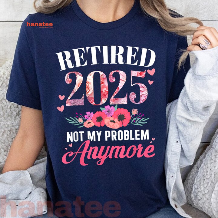 Retired 2025 Not My Problem Anymore Floral  