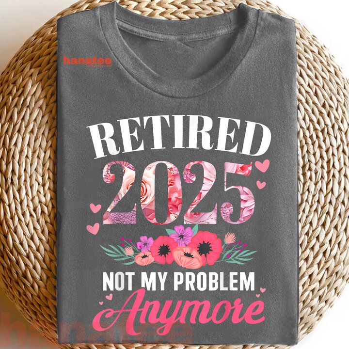 Retired 2025 Not My Problem Anymore Floral  