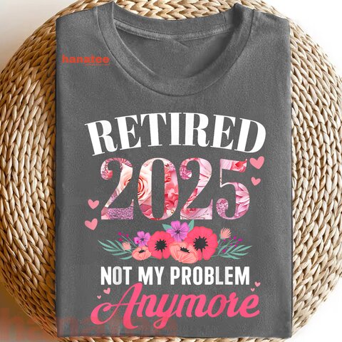 Retired 2025 Not My Problem Anymore Floral  